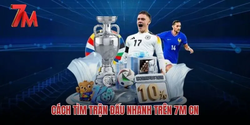 Bộ lọc tìm kiếm trận đấu nhanh trên hệ thống 7M CN