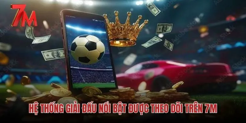 Danh sách các giải bóng đá nổi bật được theo dõi tại 7M