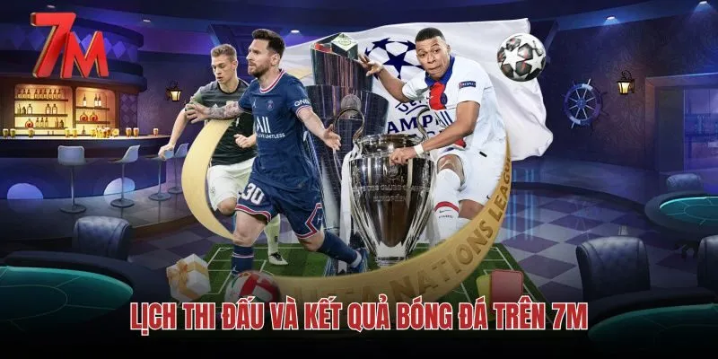 Lịch thi đấu và kết quả bóng đá được tổng hợp trên 7M